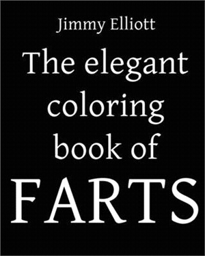The Elegant Coloring Book of FARTS - Funny Coloring Book for Adults: Relaxa and Funny Colouring Book For Kids and Adults - Great Gift Idea - Color Boo