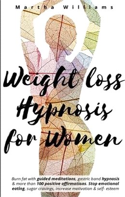 Weight Loss Hypnosis for Women: Burn fat with guided meditations, gastric band hypnosis and more than 100 positive affirmations. Stop emotional eating