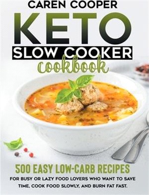 Keto Slow Cooker Cookbook: 500+ Easy Low-Carb Recipes for Busy or Lazy Food Lovers Who Want to Save Time, Cook Food Slowly, and Burn Fat Fast