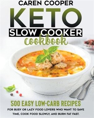 Keto Slow Cooker Cookbook: 500+ Easy Low-Carb Recipes for Busy or Lazy Food Lovers Who Want to Save Time, Cook Food Slowly, and Burn Fat Fast