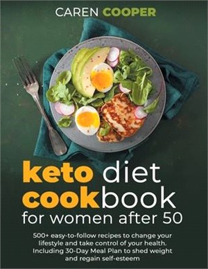 Keto Diet Cookbook for Women After 50: 500+ Easy-to-Follow Recipes to Change Your Lifestyle and Take Control of Your Health. Including a 30-Day Meal P