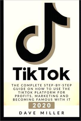 Tiktok: The Complete Step-by-Step guide on how using the Tiktok platform for profits, marketing and becoming famous with it