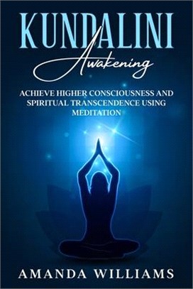 Kundalini Awakening: Achieve Higher Consciousness and Spiritual Transcendence Using Meditation. Expand Mind Power through Chakra Meditation