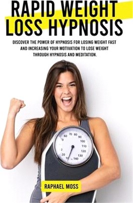 Rapid Weight Loss Hypnosis: Discover the power of Hypnosis for losing weight fast and increasing your motivation to lose weight through hypnosis a