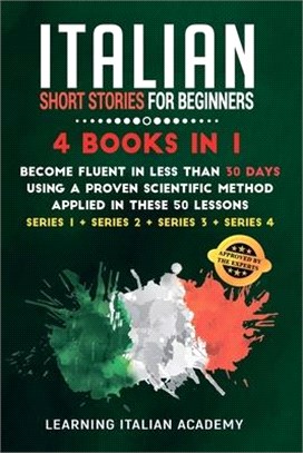 Italian Short Stories for Beginners: 4 Books in 1: Become Fluent in Less Than 30 Days Using a Proven Scientific Method Applied in These 50 Lessons. (S