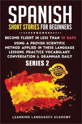 Spanish Short Stories for Beginners: : Become Fluent in Less Than 30 Days Using a Proven Scientific Method Applied in These Language Lessons. Practice