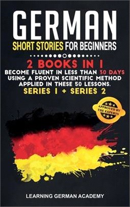 German Short Stories For Beginners: 2 Books in 1: Become Fluent in Less Than 30 Days Using a Proven Scientific Method Applied in These Language Lesson