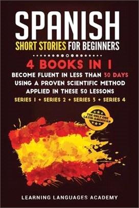Spanish Short Stories for Intermediate: 4 Books in 1: Become Fluent in Less Than 30 Days Using a Proven Scientific Method Applied in These 50 Lessons.