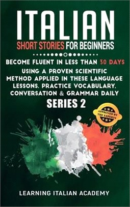 Italian Short Stories for Beginners: Become Fluent in Less Than 30 Days Using a Proven Scientific Method Applied in These Language Lessons. Practice V