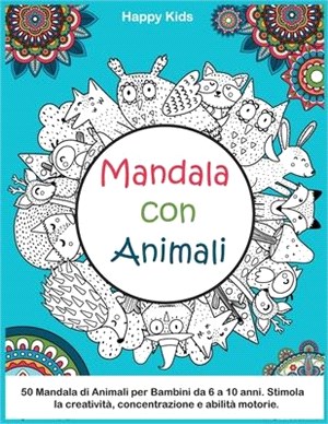 Mandala con Animali: 50 Mandala con Animali per Bambini 6-10 Anni. Stimola Creatività, Concentrazione e Abilità Motorie