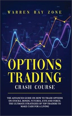 Options Trading Crash Course: The Advanced Guide On How To Trade Options On Stocks, Bonds, Futures, Etfs And Forex. The Ultimate Strategies Of Top T