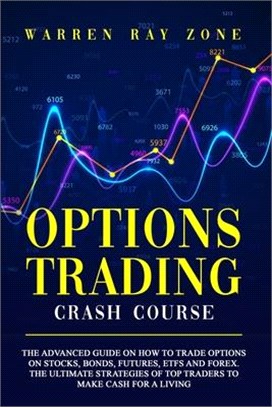 Options Trading Crash Course: The Advanced Guide On How To Trade Options On Stocks, Bonds, Futures, Etfs And Forex. The Ultimate Strategies Of Top T