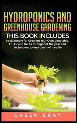 Hydroponics and Greenhouse Gardening: 3-in-1 book bundle for Growing Your Own Vegetable, Fruits, and Herbs throughout the year and techniques to impro