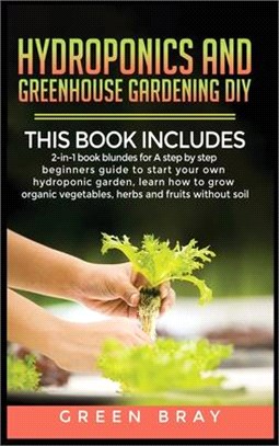 Hydroponics and Greenhouse Gardening Diy: 2-in-1 book bunldes for A step by step beginners guide to start your own hydroponic garden, learn how to gro