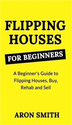 Flipping Houses for Beginners: A Beginner's Guide to Flipping Houses, Buy, Rehab and Sell Residential properties for Profit