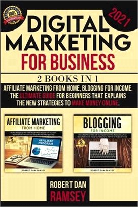 Digital Marketing for Business 2021: 2 BOOKS IN 1: Affiliate Marketing from Home, Blogging for Income The Ultimate Guide for Beginners That Explains t
