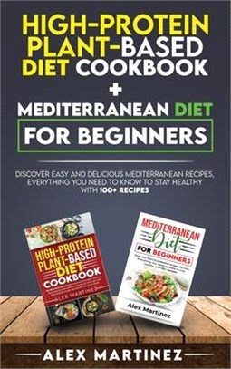 High-protein plant-based diet cookbook+ Mediterranean diet for beginners: Discover easy and delicious Mediterranean recipes, everything you need to kn