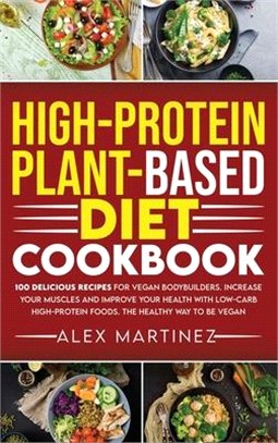 High-Protein Plant-Based Diet Cookbook: 100 Delicious Recipes for Vegan Bodybuilders. Increase Your Muscles and Improve Your Health with Low-Carb High