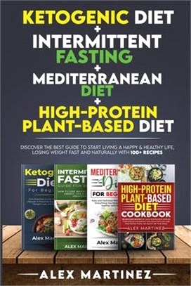 Ketogenic diet+ Intermittent fasting+ Mediterranean diet+ High-Protein Plant-Based diet: Discover the Best Guide to Start Living a Happy & Healthy Lif