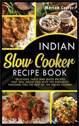 Indian Slow Cooker Easy Recipes: Delicious, tasty and quick recipes, that will amaze with their semplicity, teaching you the best of the indian cuisin