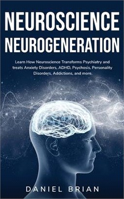 Neuroscience Neurogeneration: Learn How Neuroscience Transforms Psychiatry and treats Anxiety Disorders, ADHD, Psychosis, Personality Disorders, Add