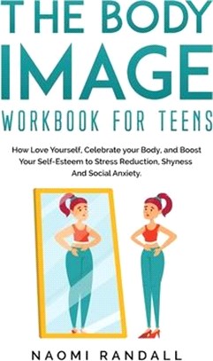 The Body Image Workbook for Teens: How Love Yourself, Celebrate your Body, and Boost Your Self-Esteem to Stress Reduction, Shyness and Social Anxiety.