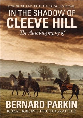 In the Shadow of Cleeve Hill: The Autobiography of Bernard Parkin, Royal Racing Photographer