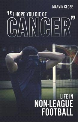 'Hope You Die of Cancer: Life in Non-League Football