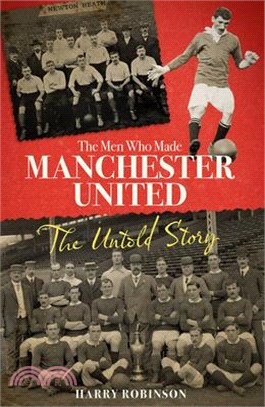 The Men Who Made Manchester United: The Untold Story