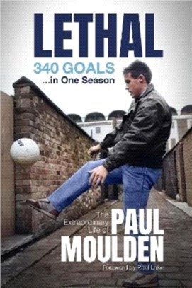 Lethal: 340 Goals in One Season：The Extraordinary Life of Paul Moulden