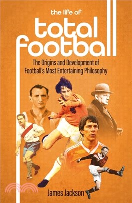 The Life of Total Football：The Origins and Development of Football's Most Entertaining Philosophy