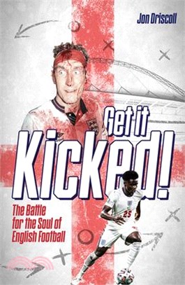 Get It Kicked!: The Battle for the Soul of English Football