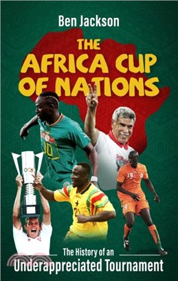 The Africa Cup of Nations：The History of an Underappreciated Tournament