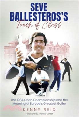 Seve Ballesteros's Touch of Class：The 1984 Open Championship and the Meaning of Europe's Greatest Golfer