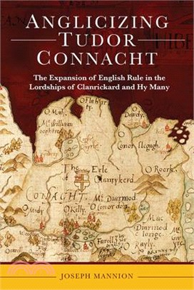 Anglicizing Tudor Connacht: The Expansion of English Rule in the Lordships of Clanrickard and Hy Many