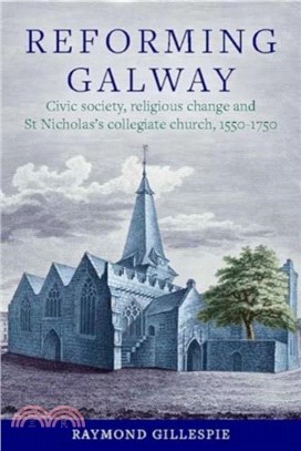 'Reforming Galway'：Civic society, religious change and St Nicholas's collegiate church, 1550-1750