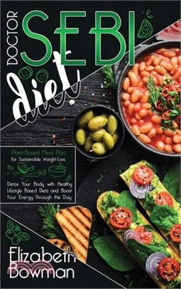 Dr. Sebi Diet: Plant-Based Meal Plan for Sustainable Weight-Loss. Detox Your Body with Healthy Lifestyle Based Diets and Boost Your E