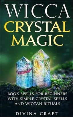 Wicca Crystal Magic: Book Spells for Beginners with Simple Crystal Spells and Wiccan Rituals