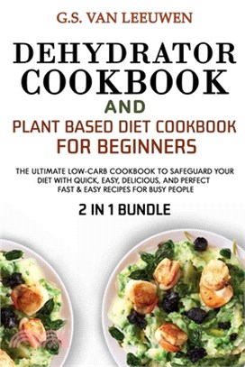 DEHYDRATOR COOKBOOK and PLANT BASED DIET COOKBOOK FOR BEGINNERS 2 in 1 Bundle