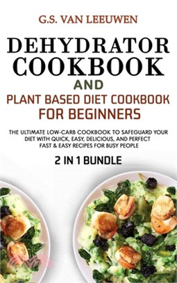 DEHYDRATOR COOKBOOK and PLANT BASED DIET COOKBOOK FOR BEGINNERS 2 in 1 Bundle