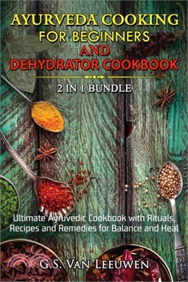 AYURVEDA COOKING for Beginners and DEHYDRATOR COOKBOOK 2 in 1 Bundle