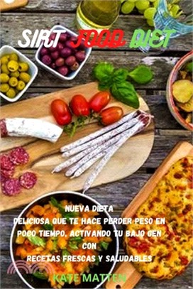 Sirt Food Diet: Nueva Dieta Deliciosa Que Te Hace Perder Peso En Poco Tiempo, Activando Tu Bajo Gen Con Recetas Frescas Y Saludables.