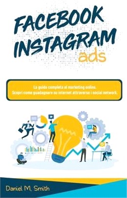 Facebook Instagram Ads: La guida completa al marketing online. Scopri come guadagnare su internet attraverso i social network.