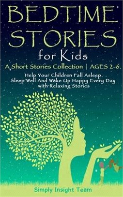 Bedtime Stories for Kids: A Short Stories Collection - AGES 2-6. Help Your Children Fall Asleep. Sleep Well and Wake Up Happy Every Day with Rel