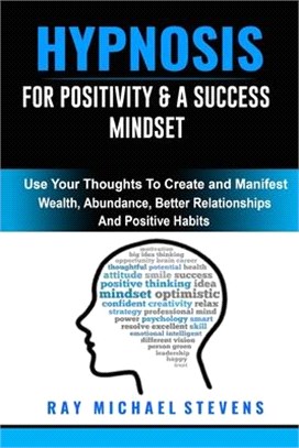 Hypnosis for Positivity & a Success Mindset: Use Your Thoughts to Create And Manifest Wealth, Abundance, Better Relationships, and Positive Habits