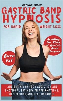 Gastric Band Hypnosis for Rapid Weight Loss: Avoid the Risk of Gastric Band Surgery, Burn Fat, and Get Rid of a Food Addiction and Emotional Eating wi