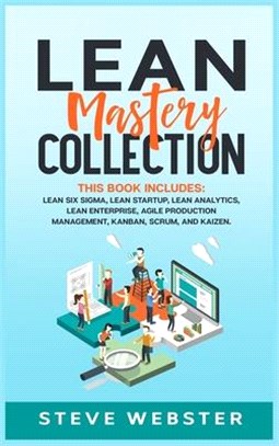 Lean Mastery Collection: This book includes: Lean Six Sigma, Lean Startup, Lean Analytics, Lean Enterprise, Agile Project Management, Kanban, S