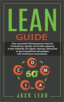 Lean Guide: How successful Entrepreneurs improve Productivity, Quality and Profits applying 3 lean methods: Six Sigma, Startup, En