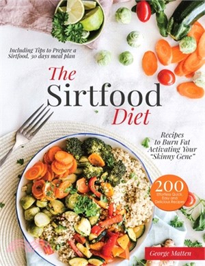 The Sirtfood Diet Cookbook: 200 Effortless Quick, Easy and Delicious Recipes to Burn Fat, Lose Weight, Activating Your "Skinny Gene", Including Ti