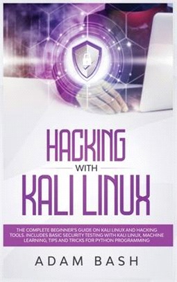 Hacking With Kali Linux: The Complete Beginner's Guide on Kali Linux and Hacking Tools. Includes Basic Security Testing with Kali Linux, Machin